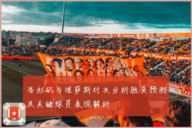 洛杉矶与堪萨斯对决分析胜负预测及关键球员表现解析